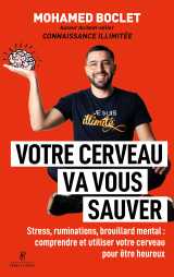 Votre cerveau va vous sauver - stress, ruminations, brouillard mental : comprendre et muscler votre cerveau pour être heureux