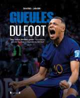 Gueules du foot - joie, fureur, douleur, gloire : les visages qui ont façonné la légende du football