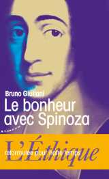 Le bonheur avec spinoza - l'ethique reformulée pour notre temps