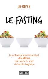 Le fasting - la méthode de jeûne intermittent ultra efficace pour perdre du poids et vivre plus longtemps