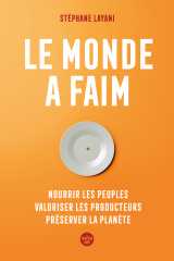 Le monde a faim - nourrir les peuples valoriser les producteurs préserver la planète