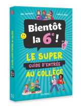 Bientôt la 6e ! - le super guide d'entrée au collège