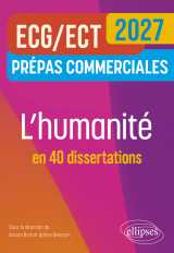 L'humanité en 40 dissertations. prépas commerciales ecg-ect