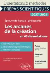 Les arcanes de la création en 43 dissertations - prépas scientifiques. français-philosophie.