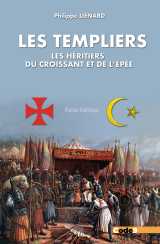 Les templiers. les héritiers du croissant et de l'épée