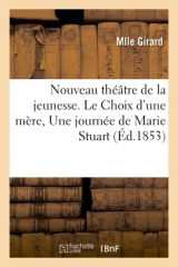 Nouveau théâtre de la jeunesse. le choix d'une mère, une journée de marie stuart