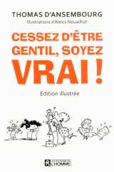 Cessez d'être gentil, soyez vrai ! version illustrée - le best-seller de thomas d'ansembourg sur la communication non violente